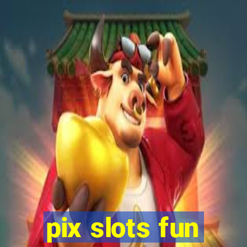 pix slots fun